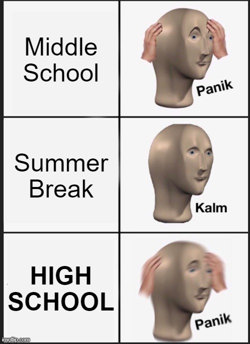 school | Middle School; Summer Break; HIGH SCHOOL | image tagged in memes,panik kalm panik | made w/ Imgflip meme maker