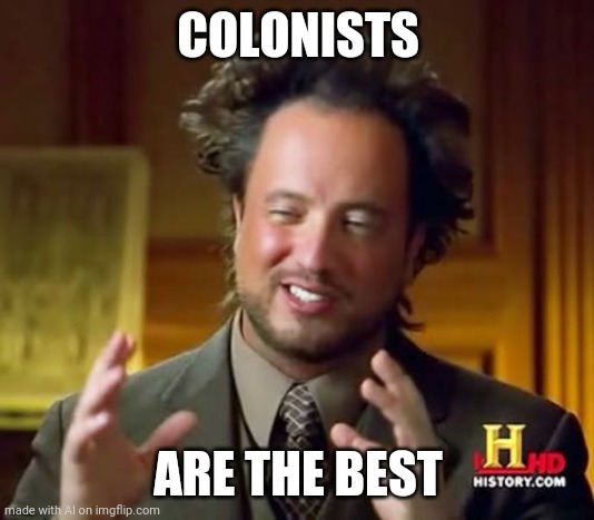 Ancient Aliens | COLONISTS; ARE THE BEST | image tagged in memes,ancient aliens | made w/ Imgflip meme maker