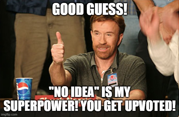 Chuck Norris Approves Meme | GOOD GUESS! "NO IDEA" IS MY SUPERPOWER! YOU GET UPVOTED! | image tagged in memes,chuck norris approves,chuck norris | made w/ Imgflip meme maker