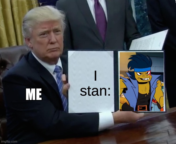 Yes, Yes I do | I stan:; ME | image tagged in memes,trump bill signing | made w/ Imgflip meme maker