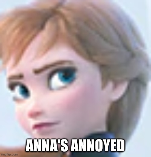 ANNA'S ANNOYED | made w/ Imgflip meme maker