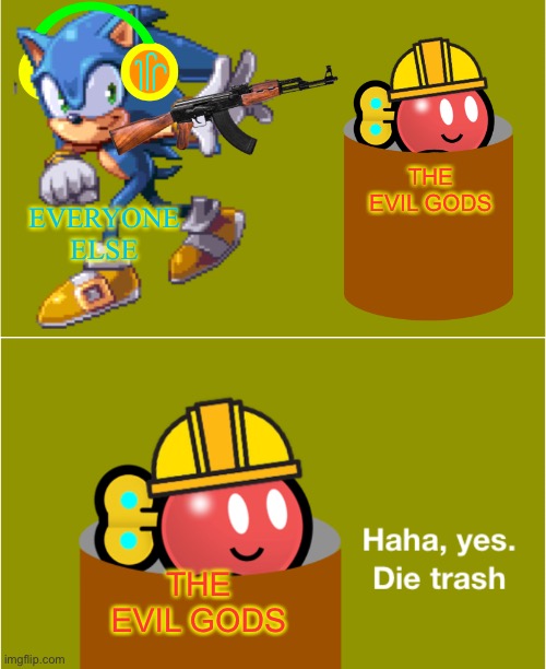 EVERYONE ELSE THE EVIL GODS THE EVIL GODS | image tagged in haha yes die trash blitz | made w/ Imgflip meme maker