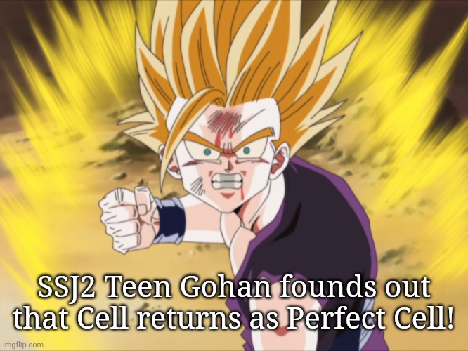 Anger SSJ2 Teen Gohan (DBZ) | SSJ2 Teen Gohan founds out that Cell returns as Perfect Cell! | image tagged in anger ssj2 teen gohan dbz,dragon ball z,memes,gohan,anime meme | made w/ Imgflip meme maker