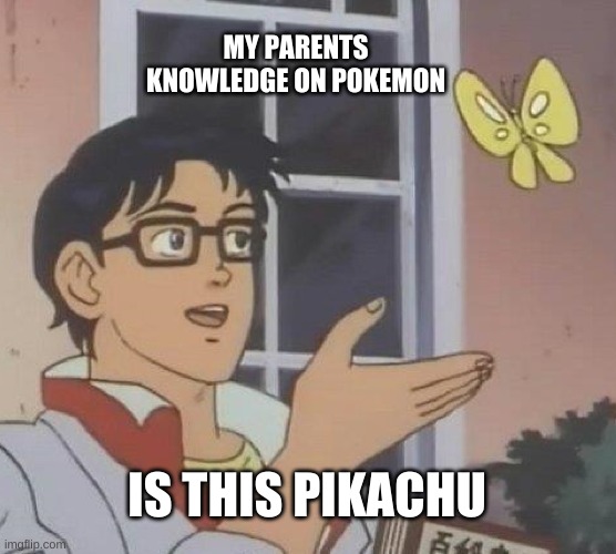 Is This A Pigeon | MY PARENTS KNOWLEDGE ON POKEMON; IS THIS PIKACHU | image tagged in memes,is this a pigeon | made w/ Imgflip meme maker