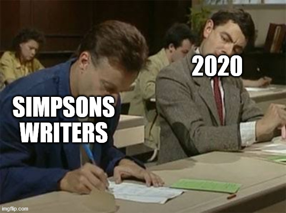 Mr bean copying | 2020; SIMPSONS WRITERS | image tagged in mr bean copying,2020,the simpsons | made w/ Imgflip meme maker