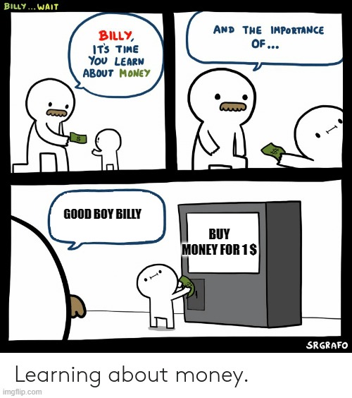 billy also learned how to get more for less | GOOD BOY BILLY; BUY MONEY FOR 1 $ | image tagged in billy learning about money | made w/ Imgflip meme maker