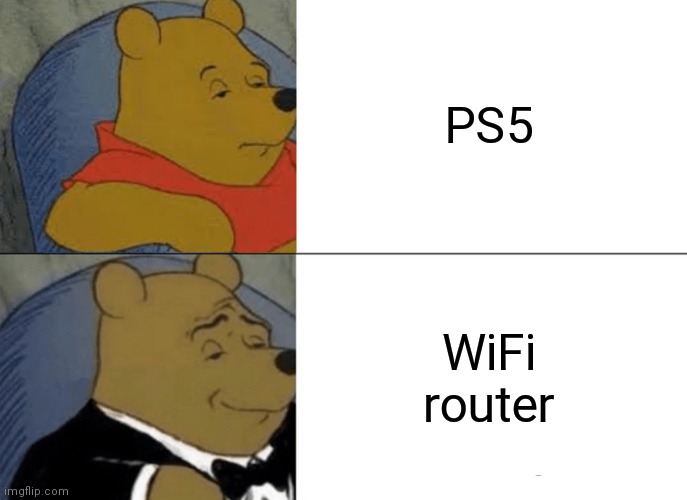 Tuxedo Winnie The Pooh Meme | PS5; WiFi router | image tagged in memes,tuxedo winnie the pooh | made w/ Imgflip meme maker