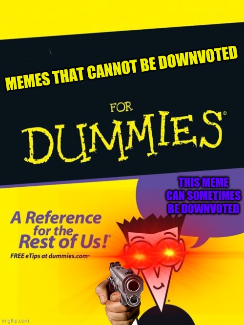 downvotes don't matter | MEMES THAT CANNOT BE DOWNVOTED; THIS MEME CAN SOMETIMES BE DOWNVOTED | image tagged in for dummies book | made w/ Imgflip meme maker