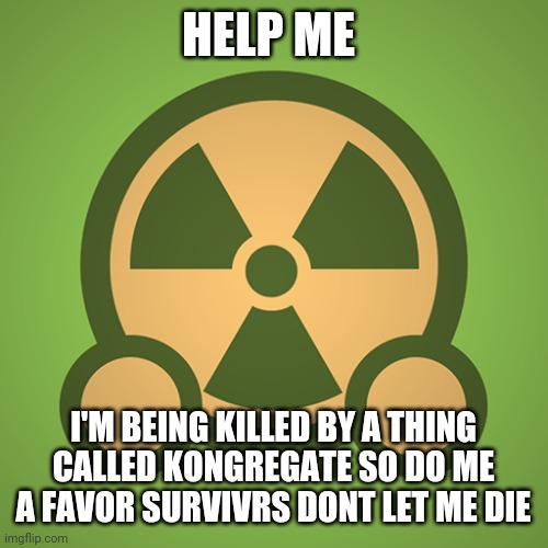 Surviv.io | HELP ME; I'M BEING KILLED BY A THING CALLED KONGREGATE SO DO ME A FAVOR SURVIVRS DONT LET ME DIE | image tagged in kongregate,help,survivio,gaming | made w/ Imgflip meme maker
