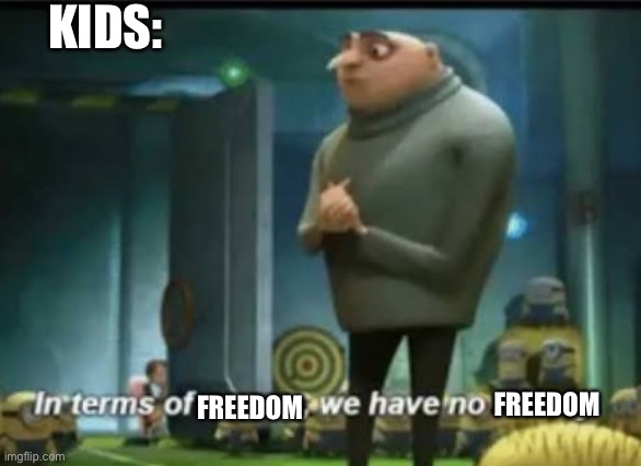 I am right | KIDS:; FREEDOM; FREEDOM | image tagged in in terms of money | made w/ Imgflip meme maker