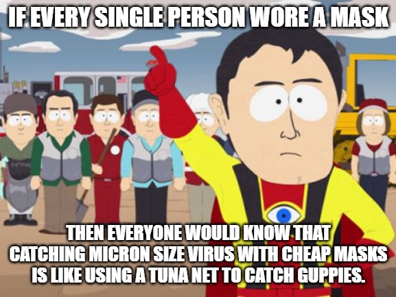 Captain Hindsight |  IF EVERY SINGLE PERSON WORE A MASK; THEN EVERYONE WOULD KNOW THAT CATCHING MICRON SIZE VIRUS WITH CHEAP MASKS IS LIKE USING A TUNA NET TO CATCH GUPPIES. | image tagged in memes,captain hindsight | made w/ Imgflip meme maker