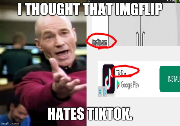Wtf | I THOUGHT THAT IMGFLIP; HATES TIKTOK. | image tagged in picard wtf | made w/ Imgflip meme maker