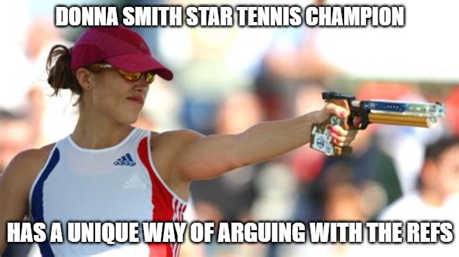 Arguing With Refs | DONNA SMITH STAR TENNIS CHAMPION; HAS A UNIQUE WAY OF ARGUING WITH THE REFS | image tagged in sports,tennis,memes,funny,fun | made w/ Imgflip meme maker
