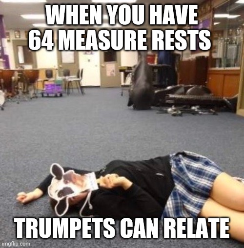 Band boredom | WHEN YOU HAVE 64 MEASURE RESTS; TRUMPETS CAN RELATE | image tagged in band boredom | made w/ Imgflip meme maker
