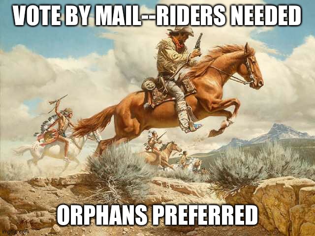 Pony express | VOTE BY MAIL--RIDERS NEEDED; ORPHANS PREFERRED | image tagged in easy rider | made w/ Imgflip meme maker