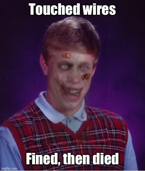 Zombie Bad Luck Brian Meme | Touched wires Fined, then died | image tagged in memes,zombie bad luck brian | made w/ Imgflip meme maker