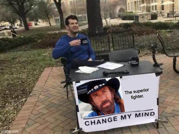 Change My Mind Meme | The superior fighter. | image tagged in memes,change my mind | made w/ Imgflip meme maker