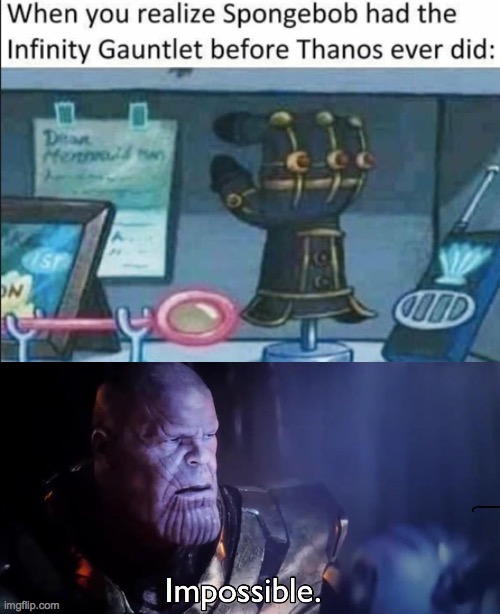 SpongeBob is better. Change my mind | image tagged in thanos impossible,memes,funny,pandaboyplaysyt | made w/ Imgflip meme maker
