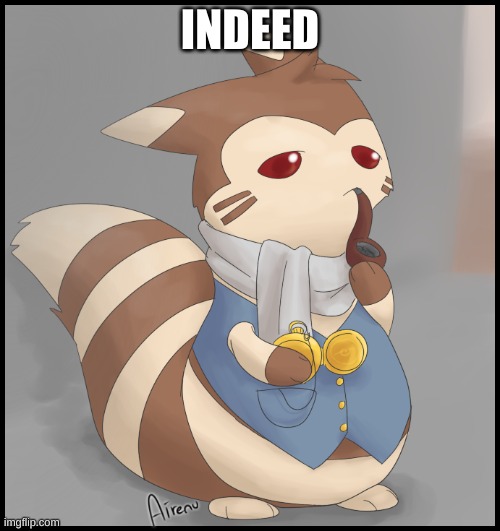 WElcome to the stream. | INDEED | image tagged in fancy furret | made w/ Imgflip meme maker