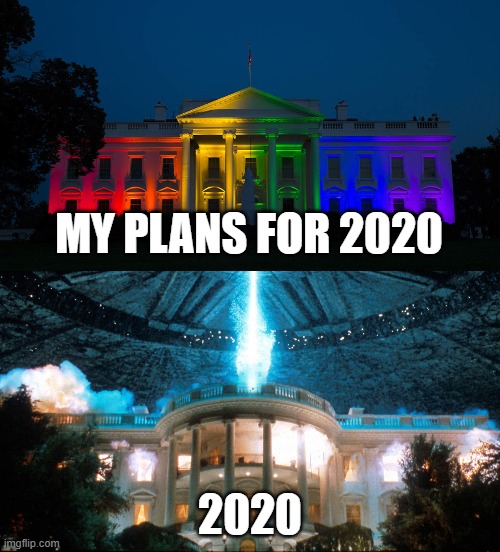 My Plans for 2020 | MY PLANS FOR 2020; 2020 | image tagged in white house,independence day,rainbow,aliens,2020 | made w/ Imgflip meme maker