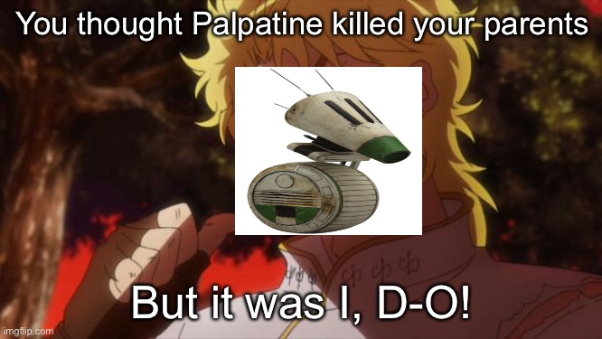 But it was me Dio | You thought Palpatine killed your parents; But it was I, D-O! | image tagged in but it was me dio | made w/ Imgflip meme maker
