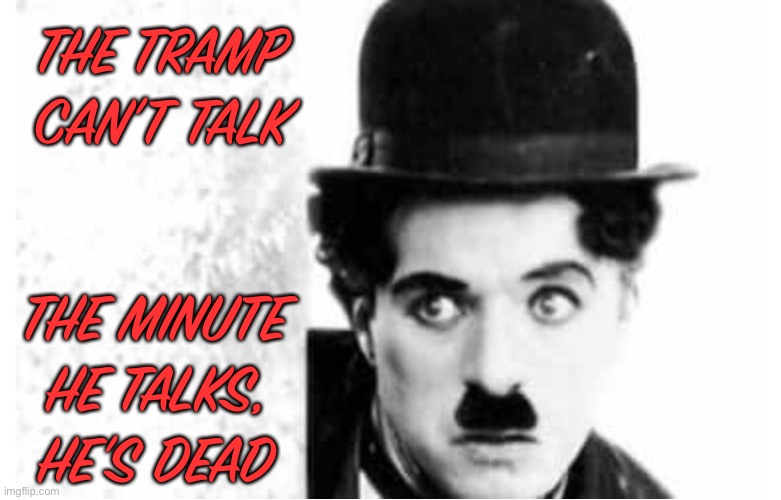 The Tramp | THE TRAMP CAN’T TALK; THE MINUTE HE TALKS, HE’S DEAD | image tagged in charlie chaplin,chaplin | made w/ Imgflip meme maker