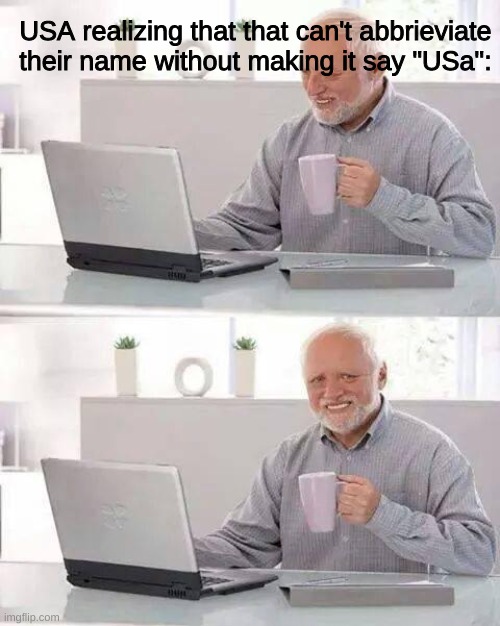 Hide the Pain Harold Meme | USA realizing that that can't abbrieviate their name without making it say "USa": | image tagged in memes,hide the pain harold | made w/ Imgflip meme maker