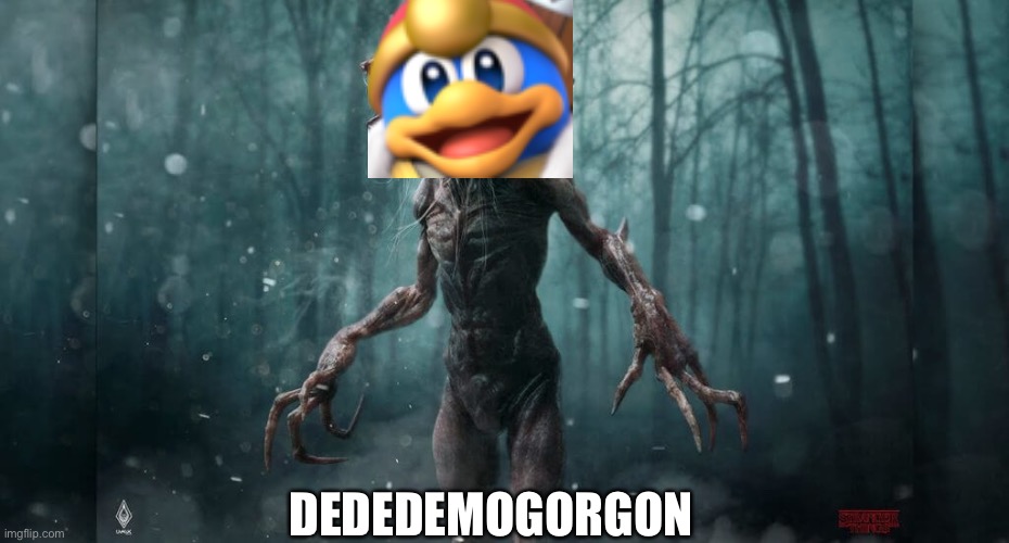 Mom there a Stranger thingy out there. I’m scared now. Mom help me its come towards me!! | DEDEDEMOGORGON | image tagged in memes,funny,stranger things,king dedede,creepy,bad pun king dedede | made w/ Imgflip meme maker