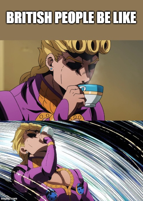 Giorno Sips Tea | BRITISH PEOPLE BE LIKE | image tagged in giorno sips tea | made w/ Imgflip meme maker
