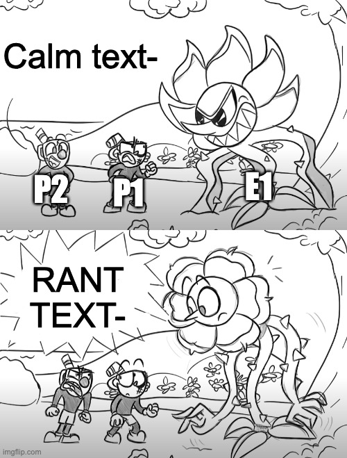 Mugman yells at Cuphead & Caggney | Calm text-; E1; P2; P1; RANT TEXT- | image tagged in mugman yells at cuphead  caggney | made w/ Imgflip meme maker