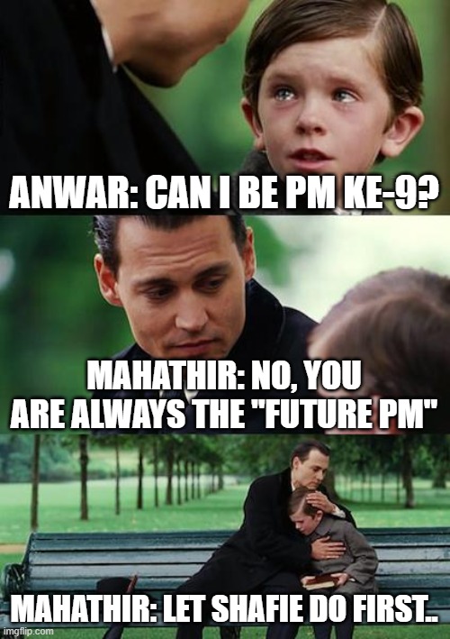 pakatan harapan politic | ANWAR: CAN I BE PM KE-9? MAHATHIR: NO, YOU ARE ALWAYS THE "FUTURE PM"; MAHATHIR: LET SHAFIE DO FIRST.. | image tagged in memes | made w/ Imgflip meme maker