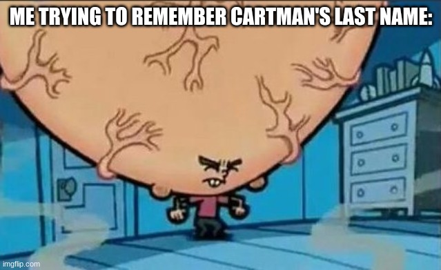 the point is for an r/wooooosh | ME TRYING TO REMEMBER CARTMAN'S LAST NAME: | image tagged in lol,south park,cartman | made w/ Imgflip meme maker