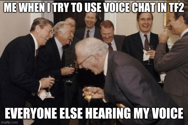 tf2 vc | ME WHEN I TRY TO USE VOICE CHAT IN TF2; EVERYONE ELSE HEARING MY VOICE | image tagged in memes,laughing men in suits | made w/ Imgflip meme maker