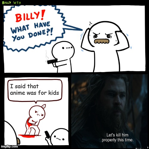 Anime is not for kids | I said that anime was for kids | image tagged in billy what have you done | made w/ Imgflip meme maker