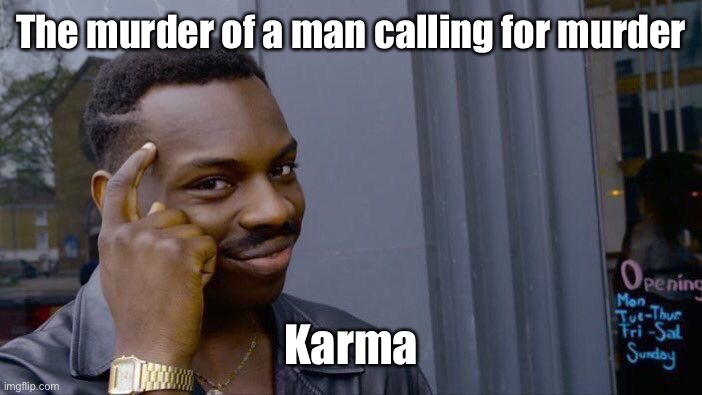Roll Safe Think About It Meme | The murder of a man calling for murder Karma | image tagged in memes,roll safe think about it | made w/ Imgflip meme maker