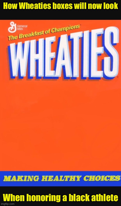 General Mills jumping on the “no black images on our products” bandwagon | How Wheaties boxes will now look; When honoring a black athlete | image tagged in wheaties box,aunt jemima,uncle ben,mascots | made w/ Imgflip meme maker