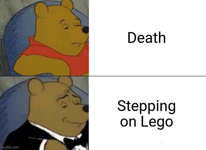 Tuxedo Winnie The Pooh Meme | Death; Stepping on Lego | image tagged in memes,tuxedo winnie the pooh | made w/ Imgflip meme maker