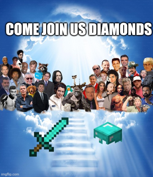 Rip Diamonds | COME JOIN US DIAMONDS | image tagged in meme heaven | made w/ Imgflip meme maker