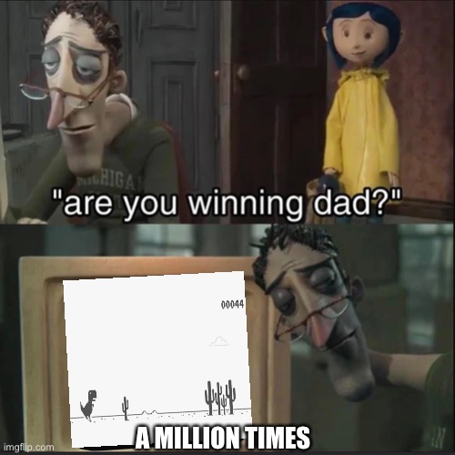 Or billion times | A MILLION TIMES | image tagged in memes | made w/ Imgflip meme maker
