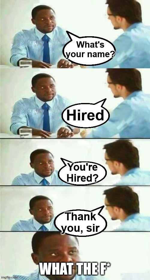 You’re hired meme | WHAT THE F* | image tagged in youre hired meme | made w/ Imgflip meme maker