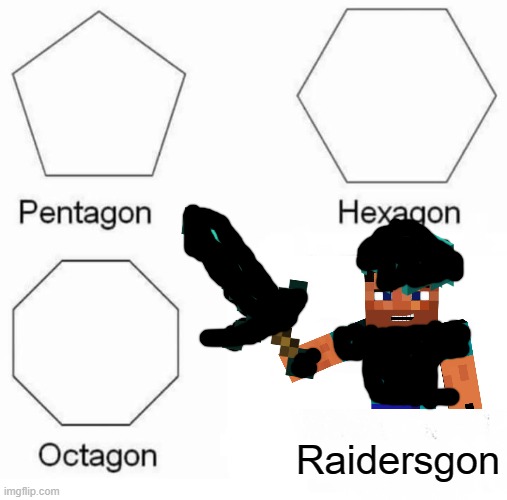 The black stuff i drew represent netherite | Raidersgon | image tagged in memes,pentagon hexagon octagon | made w/ Imgflip meme maker
