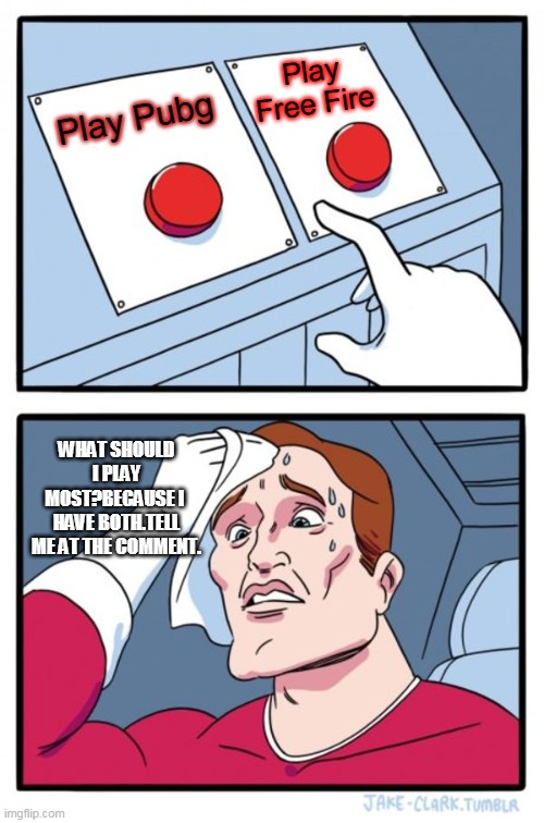 Two Buttons Meme | Play Pubg Play Free Fire WHAT SHOULD I PLAY MOST?BECAUSE I  HAVE BOTH.TELL ME AT THE COMMENT. | image tagged in memes,two buttons | made w/ Imgflip meme maker
