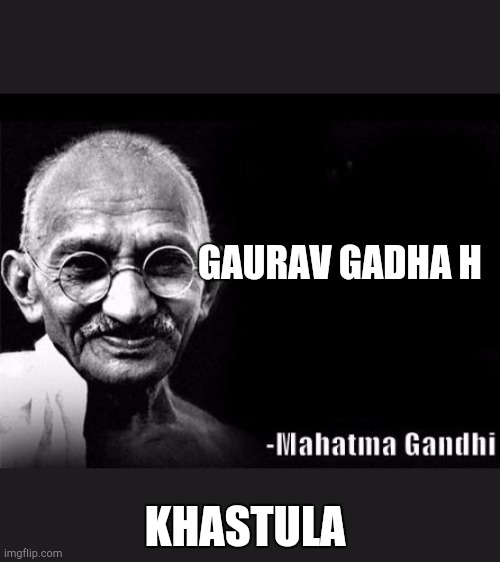 Mahatma Gandhi Rocks | GAURAV GADHA H; KHASTULA | image tagged in mahatma gandhi rocks | made w/ Imgflip meme maker