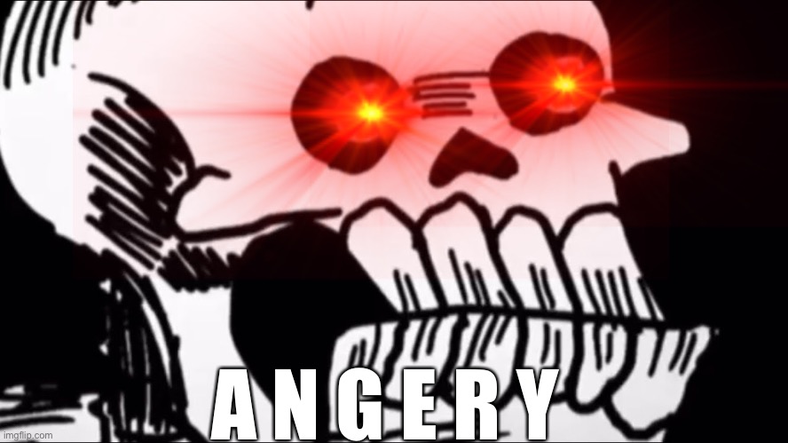 Send this to someone who you hate (i’m not referring to someone. Just someone who you hate) | A N G E R Y | image tagged in memes,funny,papyrus,undertale,angry,pissed off | made w/ Imgflip meme maker