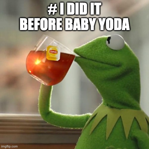 But That's None Of My Business Meme | # I DID IT BEFORE BABY YODA | image tagged in memes,but that's none of my business,kermit the frog | made w/ Imgflip meme maker