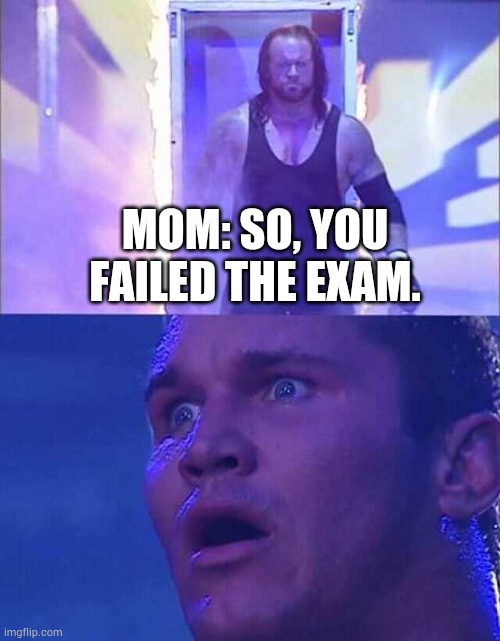 Randy Orton, Undertaker | MOM: SO, YOU FAILED THE EXAM. | image tagged in randy orton undertaker,memes | made w/ Imgflip meme maker