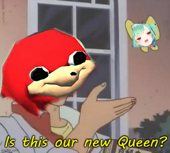 is this a new queen? | Is this our new Queen? | image tagged in nanodesu,ugandan knuckles,is this a pigeon | made w/ Imgflip meme maker