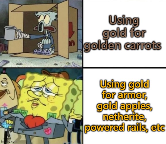 Poor Squidward vs Rich Spongebob | Using gold for golden carrots; Using gold for armor, gold apples, netherite, powered rails, etc | image tagged in poor squidward vs rich spongebob | made w/ Imgflip meme maker
