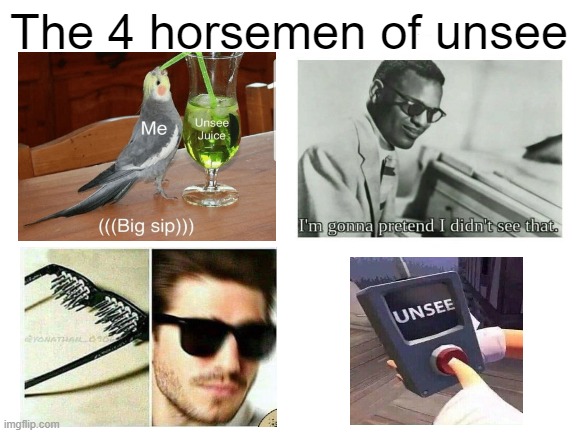 Blank White Template | The 4 horsemen of unsee | image tagged in unsee juice,memes,four horsemen,i'm gonna pretend i didn't see that,unsee button,unsee glasses | made w/ Imgflip meme maker