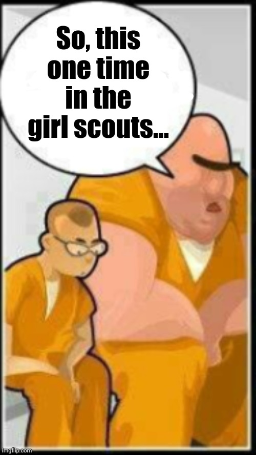 So, this one time in the girl scouts... | made w/ Imgflip meme maker